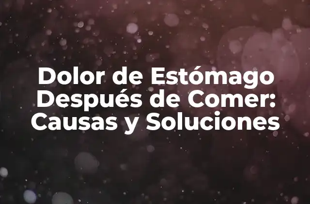 Dolor de Estómago Después de Comer: Causas y Soluciones