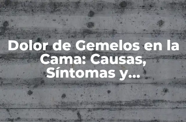 Dolor de Gemelos en la Cama: Causas, Síntomas y Tratamientos