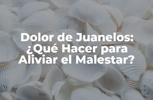 Dolor de Juanelos: ¿qué Hacer para Aliviar el Malestar?