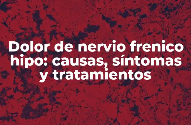 Dolor de Nervio Frenico Hipo: Causas, Síntomas y Tratamientos
