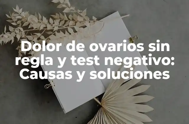 Dolor de Ovarios sin Regla y Test Negativo: Causas y Soluciones
