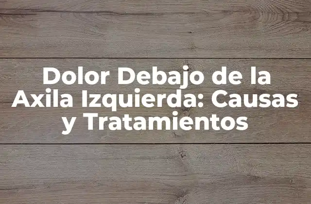 Dolor Debajo de la Axila Izquierda: Causas y Tratamientos