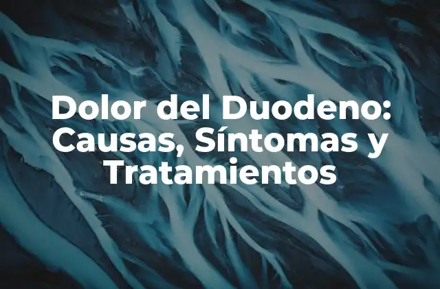 Dolor Del Duodeno: Causas, Síntomas y Tratamientos 2 Causas del Dolor del Duodeno