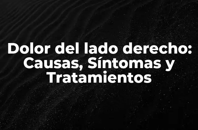 Dolor Del Lado Derecho: Causas, Síntomas y Tratamientos