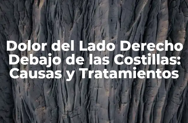 Dolor Del Lado Derecho Debajo de las Costillas: Causas y Tratamientos
