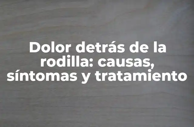 Dolor Detrás de la Rodilla: Causas, Síntomas y Tratamiento 2 Causas del dolor detrás de la rodilla