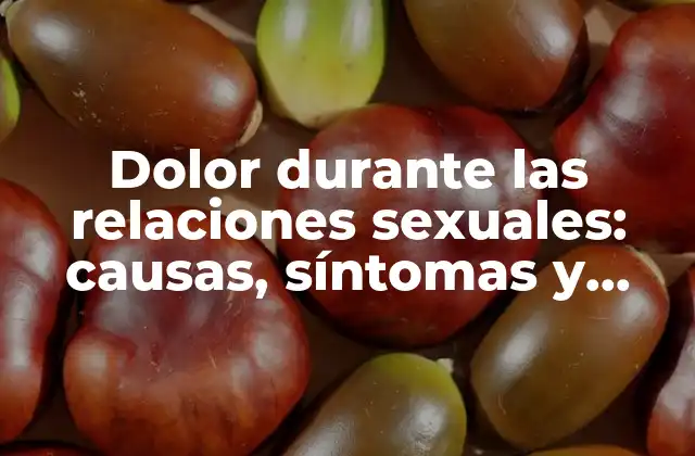 Dolor durante las Relaciones Sexuales: Causas, Síntomas y Tratamiento