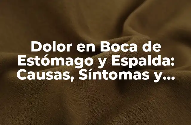 Dolor en Boca de Estómago y Espalda: Causas, Síntomas y Tratamientos