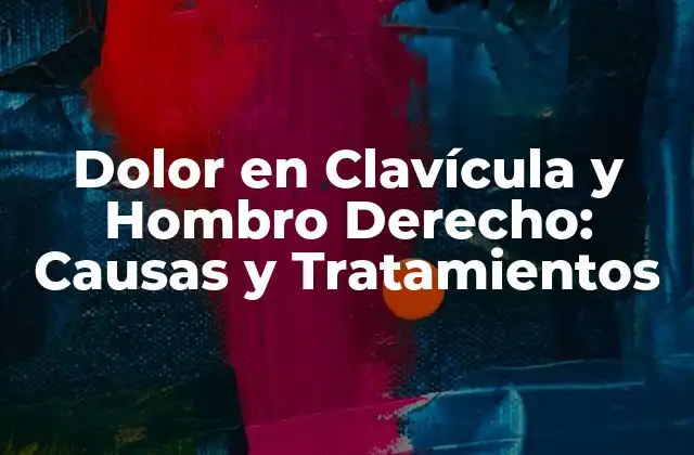 Dolor en Clavícula y Hombro Derecho: Causas y Tratamientos