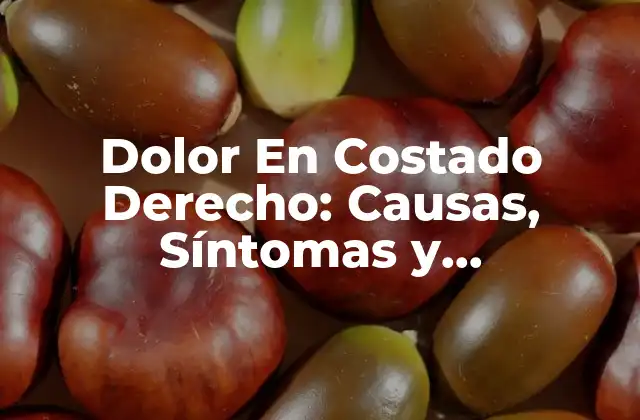 Dolor en Costado Derecho: Causas, Síntomas y Tratamiento
