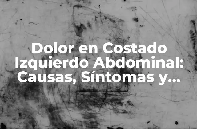 Dolor en Costado Izquierdo Abdominal: Causas, Síntomas y Tratamiento 2 Causas del Dolor en Costado Izquierdo Abdominal