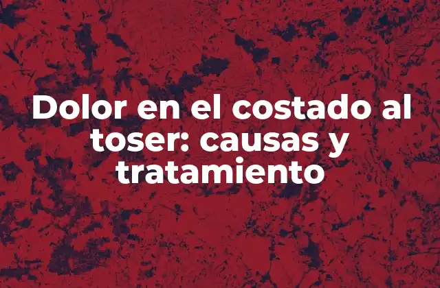 Dolor en el Costado Al Toser: Causas y Tratamiento