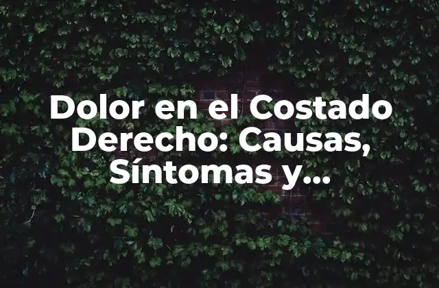 Dolor en el Costado Derecho: Causas, Síntomas y Tratamiento