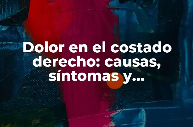 Dolor en el Costado Derecho: Causas, Síntomas y Tratamientos