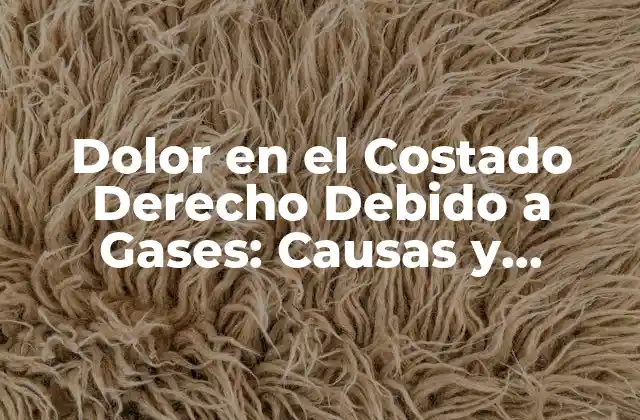 Dolor en el Costado Derecho Debido a Gases: Causas y Soluciones