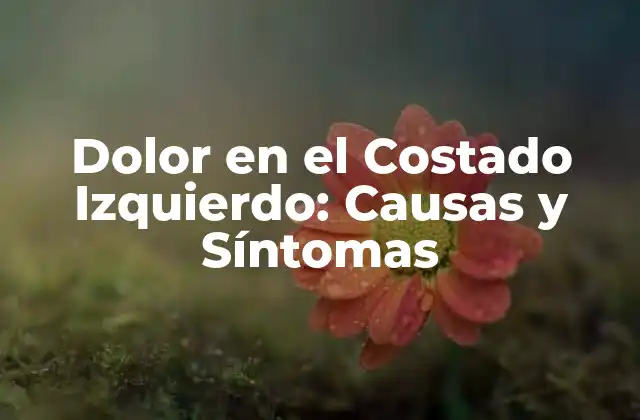 Dolor en el Costado Izquierdo: Causas y Síntomas