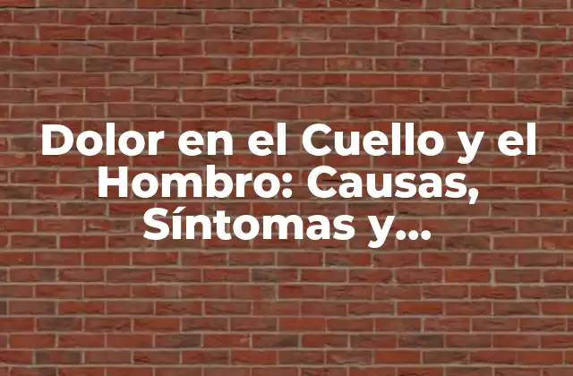 Dolor en el Cuello y el Hombro: Causas, Síntomas y Tratamientos