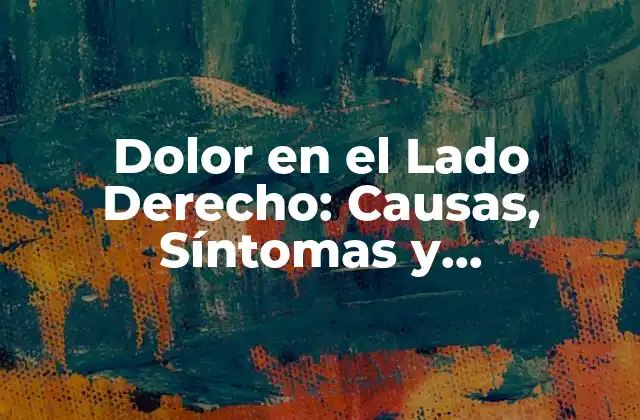 Dolor en el Lado Derecho: Causas, Síntomas y Tratamientos