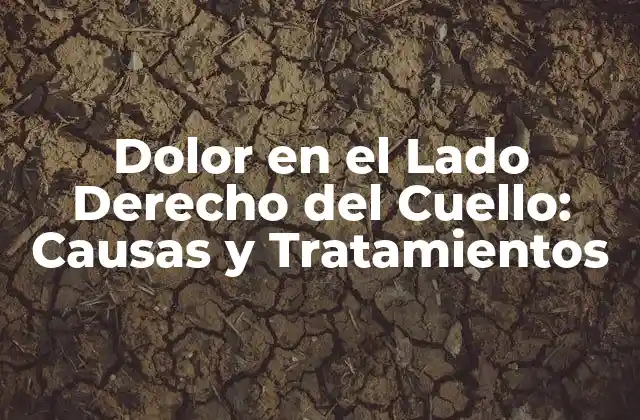 Dolor en el Lado Derecho Del Cuello: Causas y Tratamientos