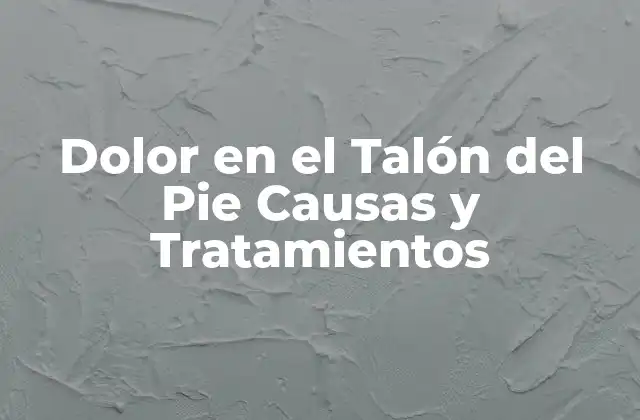 Dolor en el Talón Del Pie Causas y Tratamientos