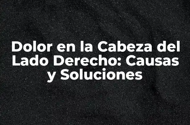 Dolor en la Cabeza Del Lado Derecho: Causas y Soluciones