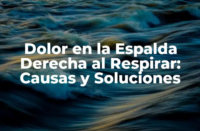 Dolor en la Espalda Derecha Al Respirar: Causas y Soluciones 2 Causas del Dolor en la Espalda Derecha al Respirar