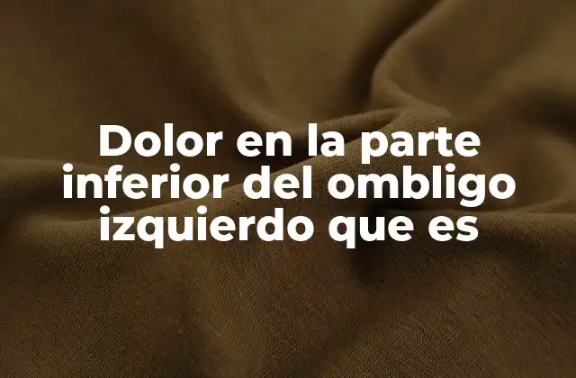 Dolor en la Parte Inferior Del Ombligo Izquierdo que es