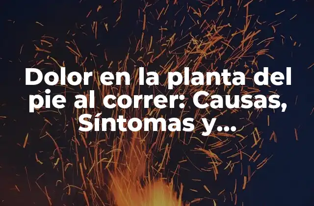 Dolor en la Planta Del Pie Al Correr: Causas, Síntomas y Tratamientos