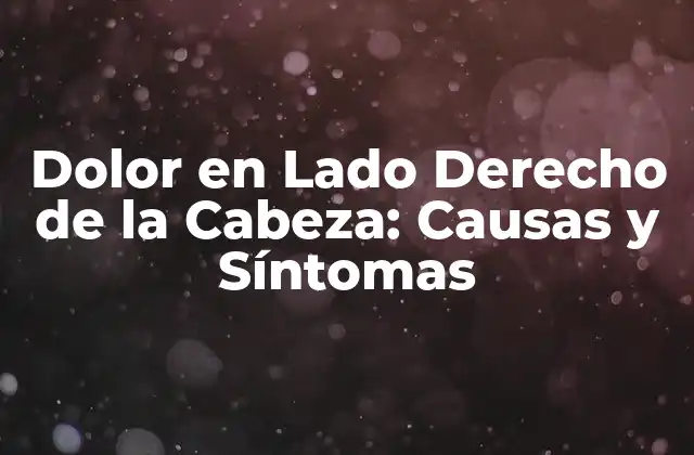 Dolor en Lado Derecho de la Cabeza: Causas y Síntomas