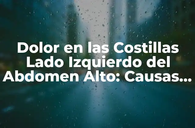Dolor en las Costillas Lado Izquierdo Del Abdomen Alto: Causas y Tratamientos