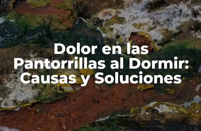 Dolor en las Pantorrillas Al Dormir: Causas y Soluciones
