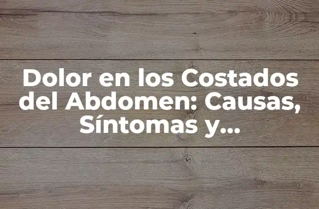 Dolor en los Costados Del Abdomen: Causas, Síntomas y Tratamiento