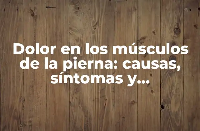 Dolor en los Músculos de la Pierna: Causas, Síntomas y Tratamientos