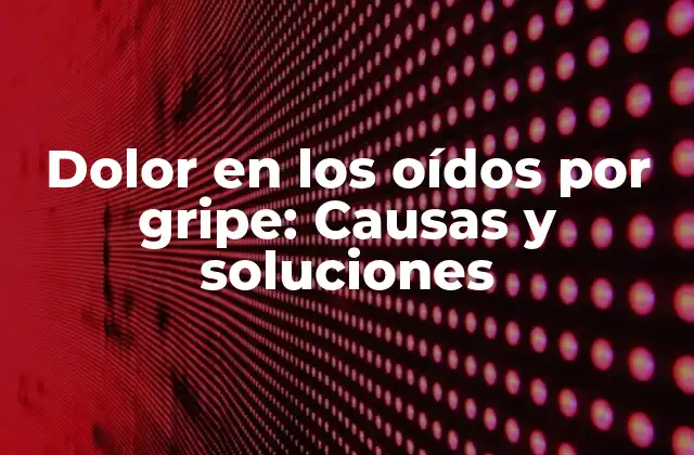 Causas del dolor en los oídos por gripe