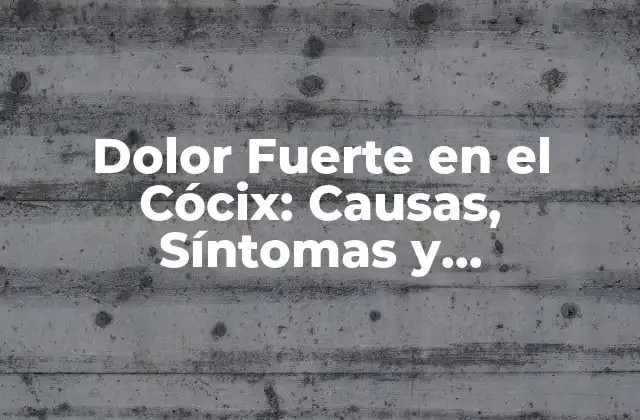 Dolor Fuerte en el Cócix: Causas, Síntomas y Tratamientos