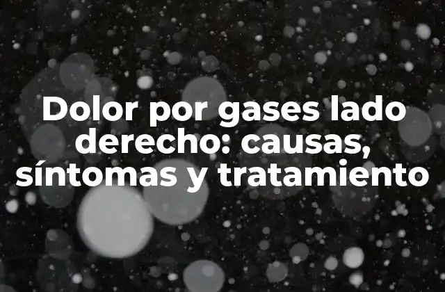 Dolor por Gases Lado Derecho: Causas, Síntomas y Tratamiento