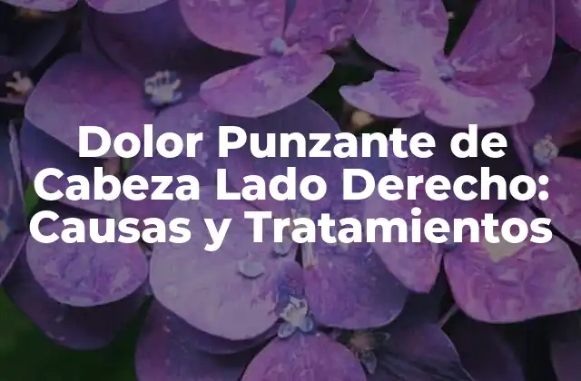 Dolor Punzante de Cabeza Lado Derecho: Causas y Tratamientos