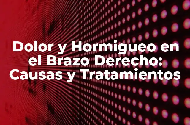 Dolor y Hormigueo en el Brazo Derecho: Causas y Tratamientos