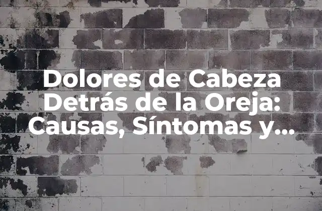 Dolores de Cabeza Detrás de la Oreja: Causas, Síntomas y Tratamientos