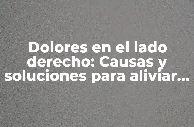 Dolores en el Lado Derecho: Causas y Soluciones para Aliviar el Dolor