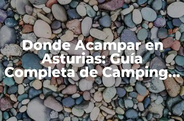 Donde Acampar en Asturias: Guía Completa de Camping en Asturias