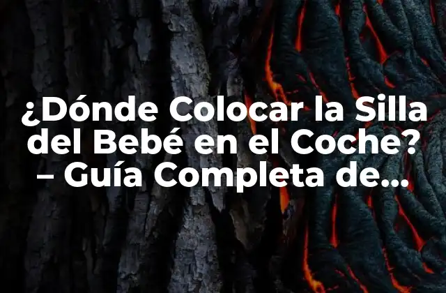 ¿dónde Colocar la Silla Del Bebé en el Coche? – Guía Completa de Seguridad