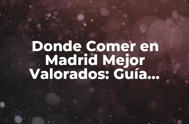 Donde Comer en Madrid Mejor Valorados: Guía Completa para Foodies