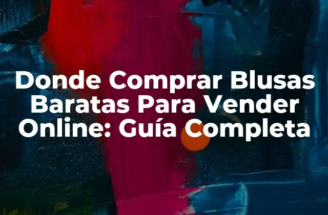 Donde Comprar Blusas Baratas para Vender Online: Guía Completa