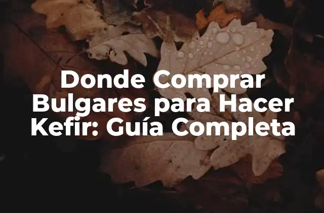 Donde Comprar Bulgares para Hacer Kefir: Guía Completa
