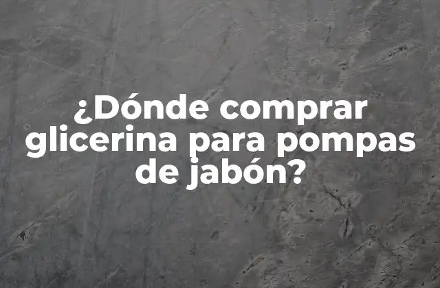 ¿dónde Comprar Glicerina para Pompas de Jabón?