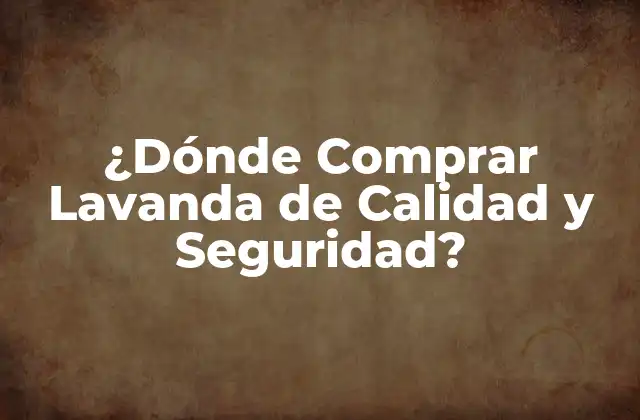 ¿dónde Comprar Lavanda de Calidad y Seguridad?