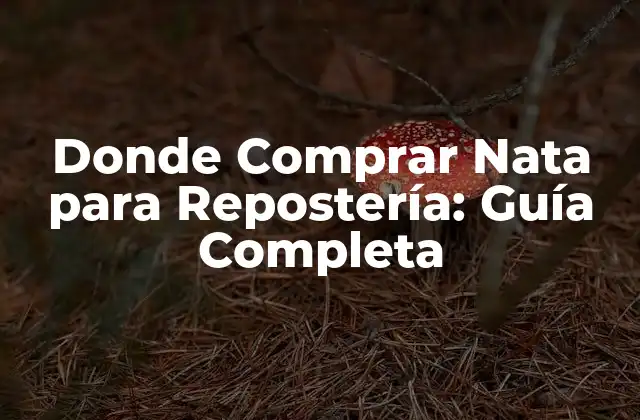 Donde Comprar Nata para Repostería: Guía Completa