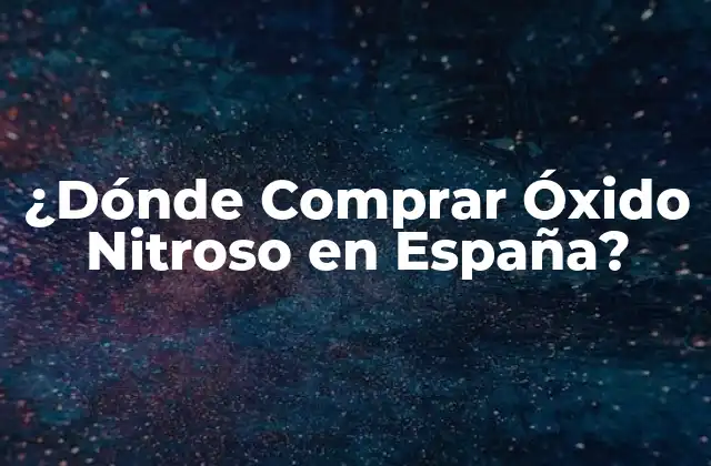 ¿dónde Comprar Óxido Nitroso en España?