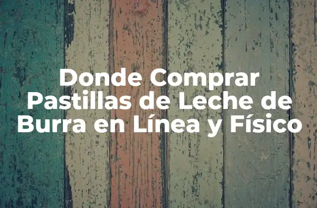 Donde Comprar Pastillas de Leche de Burra en Línea y Físico